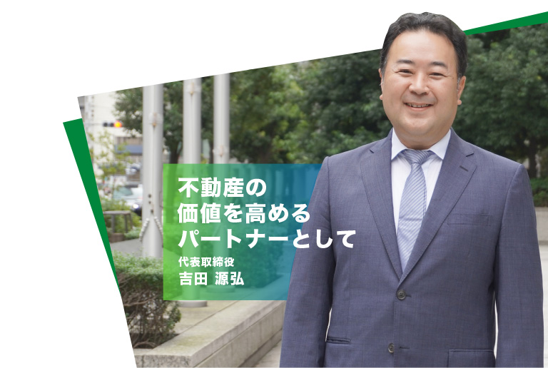 不動産の価値を高めるパートナーとして 代表取締役 吉田 源弘